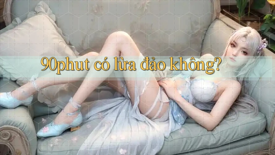 90phut có lừa đảo không?