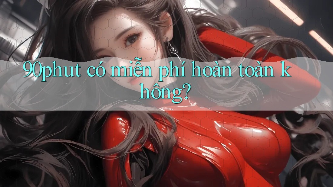 90phut có miễn phí hoàn toàn không?