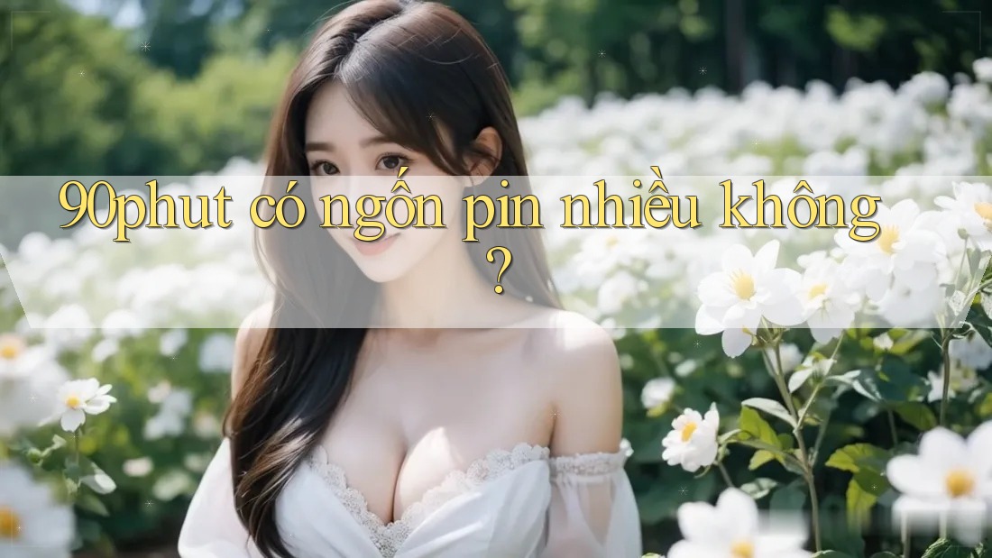 90phut có ngốn pin nhiều không?