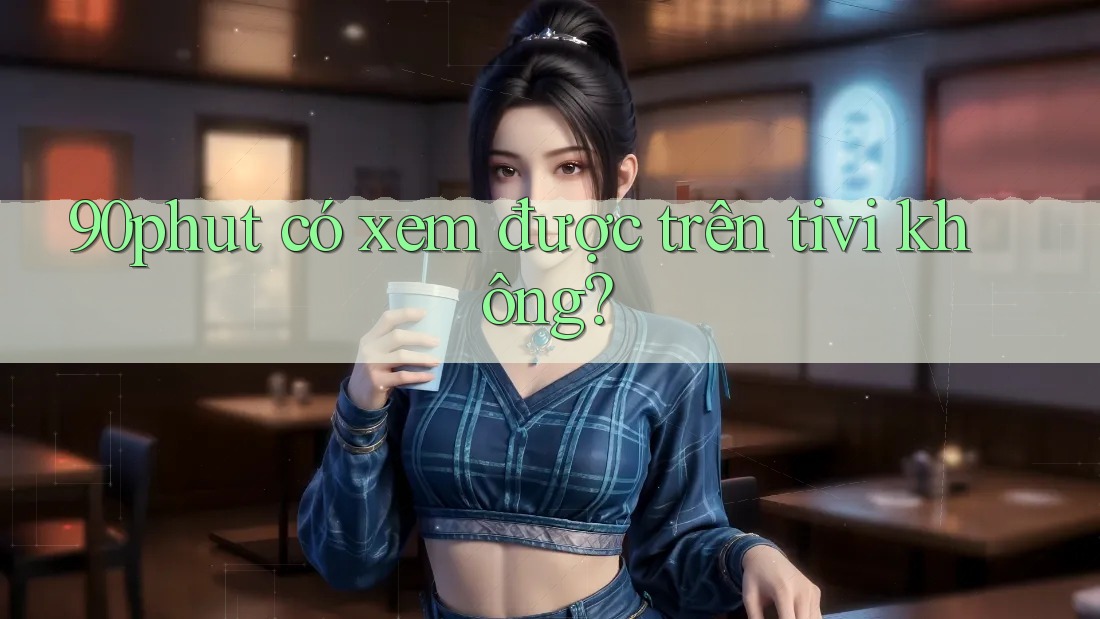 90phut có xem được trên tivi không?