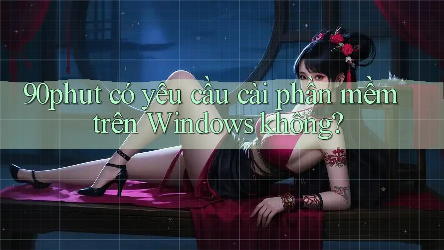 90phut có yêu cầu cài phần mềm trên Windows không?