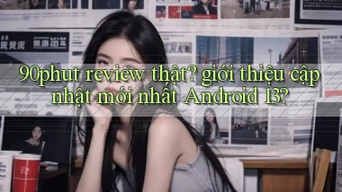 90phut review thật giới thiệu cập nhật mới nhất Android 13