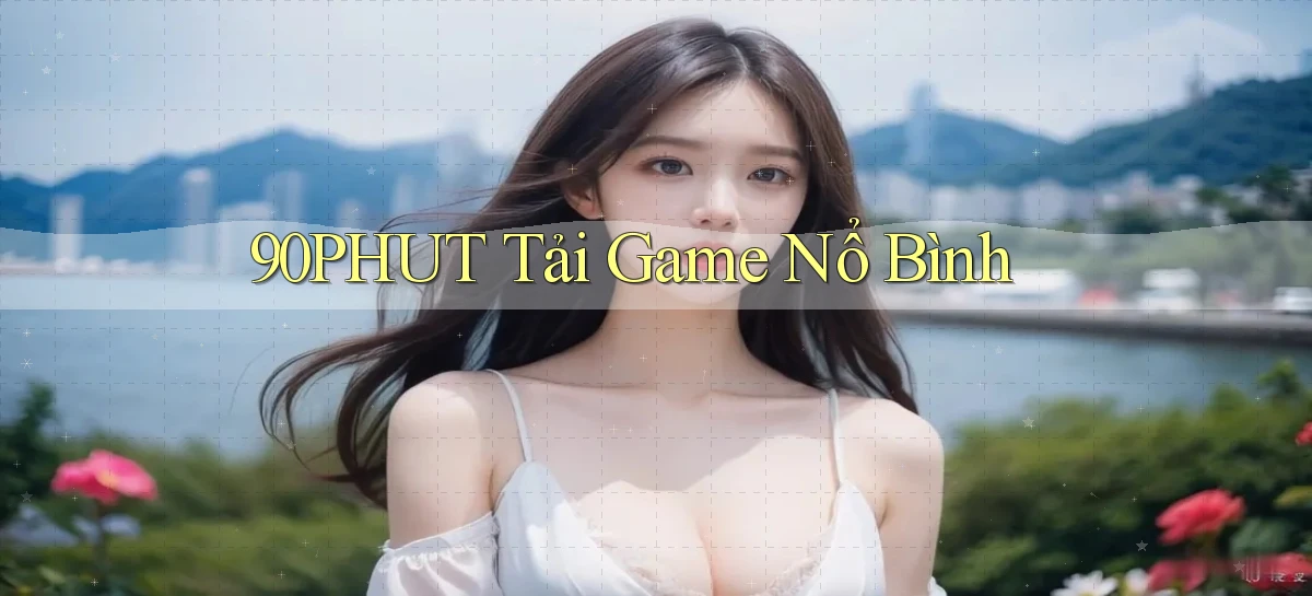 90phut  tải game nổ bình