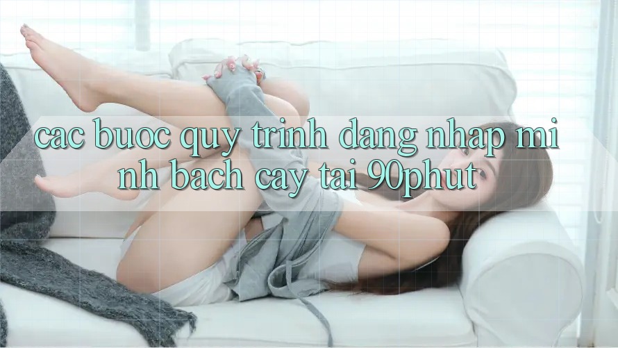 Các bước Quy Trình Đăng Nhập Minh bạch cậy Tại 90phut