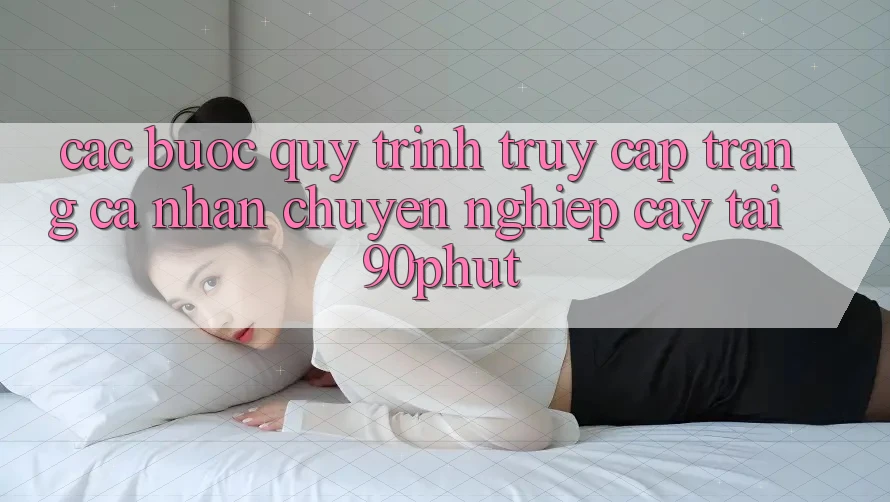 Các bước Quy Trình Truy cập trang cá nhân Chuyên nghiệp cậy Tại 90phut