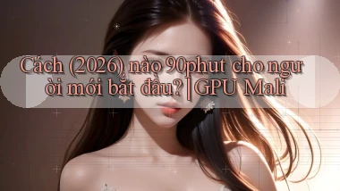 Cách (2026) nào 90phut cho người mới bắt đầu GPU Mali