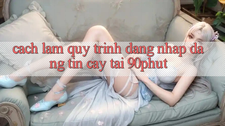 Cách làm Quy Trình Đăng Nhập Đáng tin cậy Tại 90phut