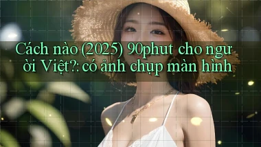 Cách nào (2025) 90phut cho người Việt có ảnh chụp màn hình