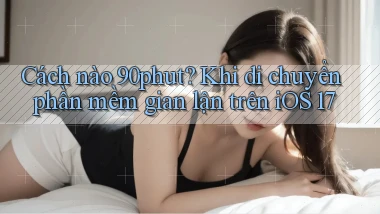 Cách nào 90phut khi di chuyển phần mềm gian lận trên iOS 17