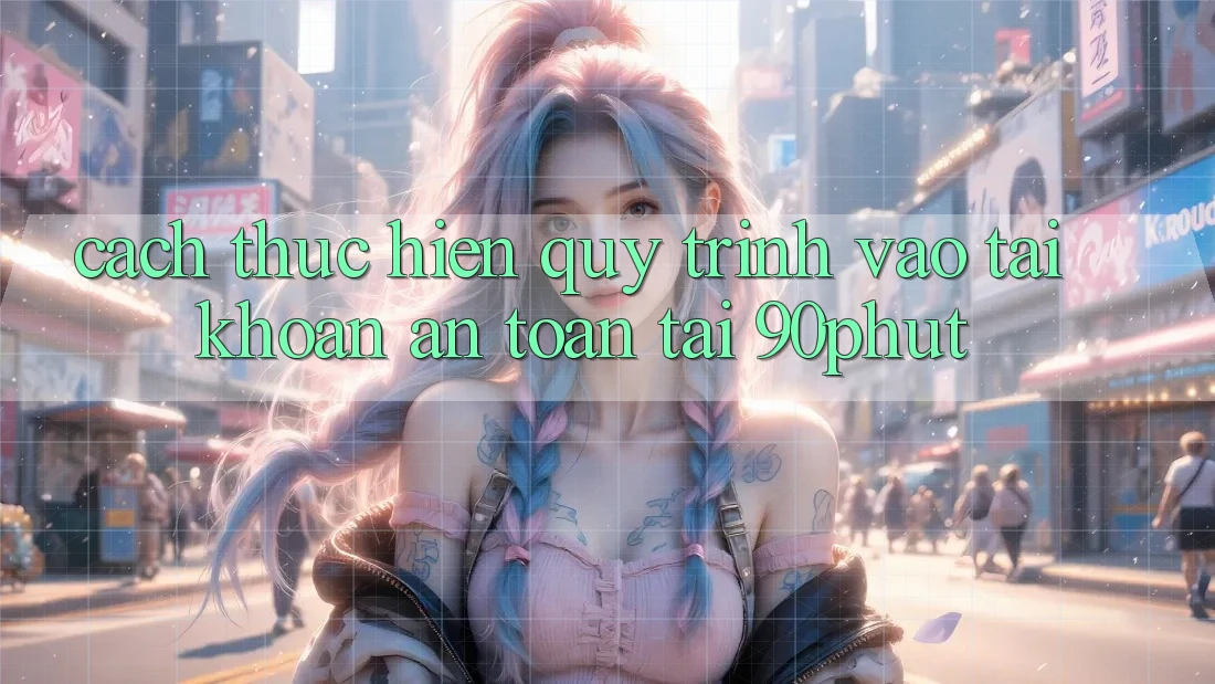 Cách thực hiện Quy Trình Vào tài khoản An Toàn Tại 90phut Cách thực hiện Quy Trình Vào tài khoản An Toàn Tại 90phut