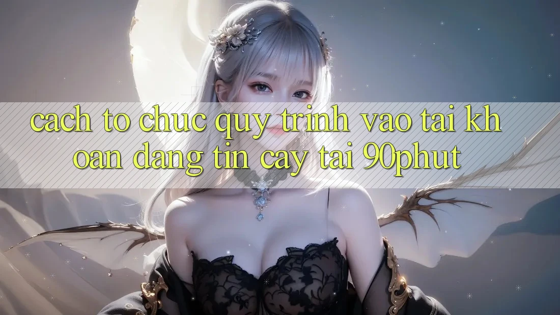 Cách tổ chức Quy Trình Vào tài khoản Đáng tin cậy Tại 90phut
