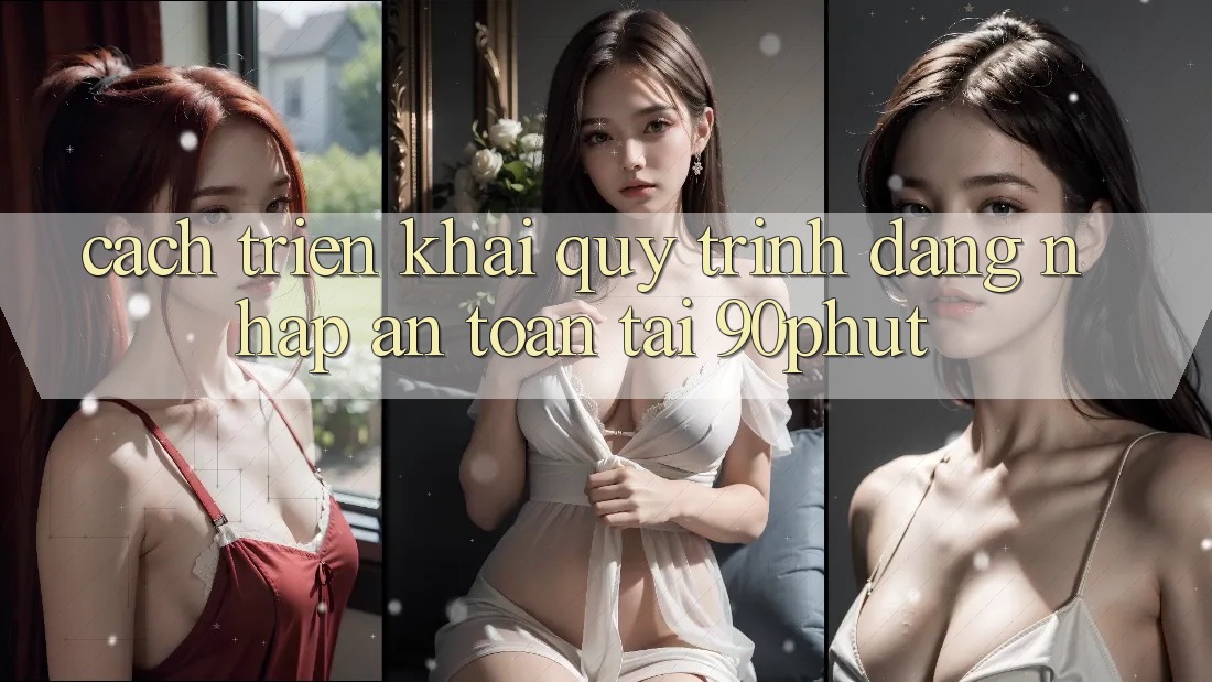 Cách triển khai Quy Trình Đăng nhập An Toàn Tại 90phut