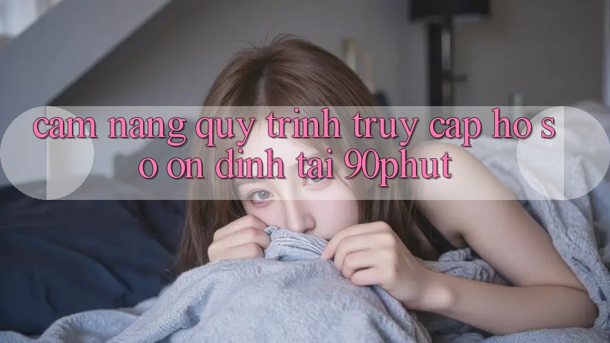 Cẩm nang Quy Trình Truy cập hồ sơ Ổn định Tại 90phut Cẩm nang Quy Trình Truy cập hồ sơ Ổn định Tại 90phut