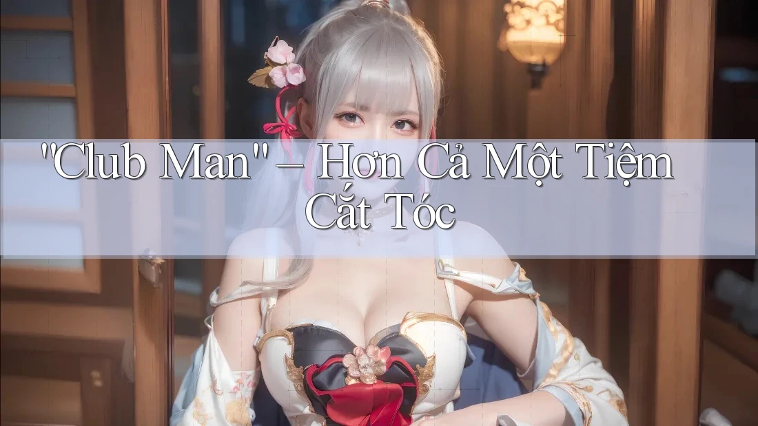 “Club Man” – Hơn Cả Một Tiệm Cắt Tóc