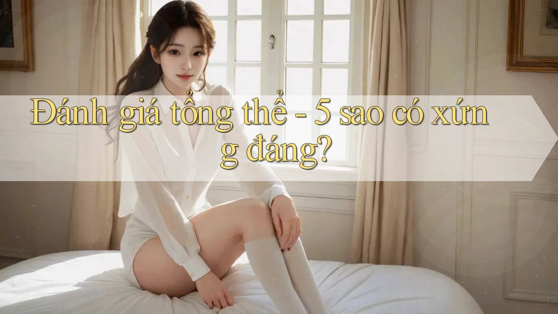 Đánh giá tổng thể - 5 sao có xứng đáng?
