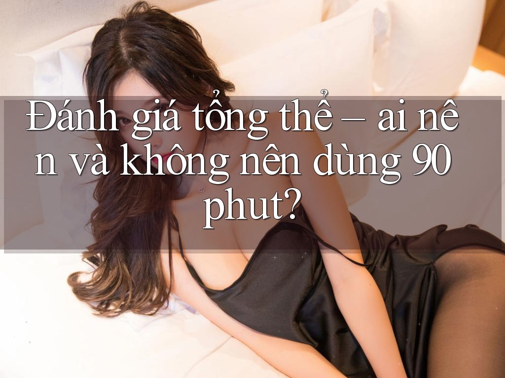 Đánh giá tổng thể: ai nên và không nên dùng 90phut?