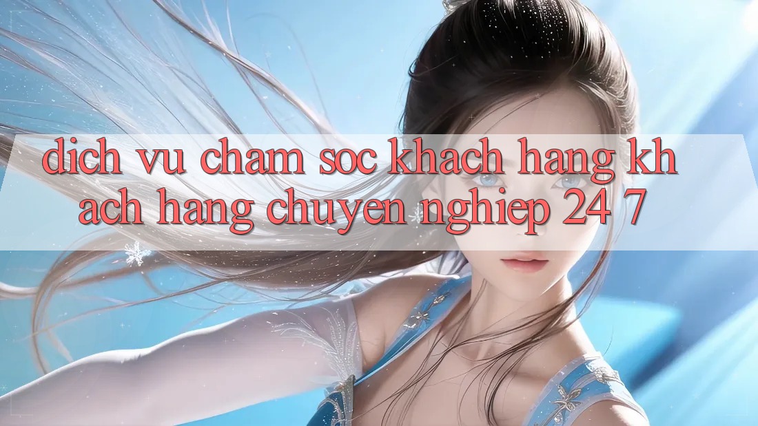 Dịch Vụ Chăm sóc khách hàng Khách Hàng Chuyên Nghiệp 24/7 Dịch Vụ Chăm sóc khách hàng Khách Hàng Chuyên Nghiệp 24/7