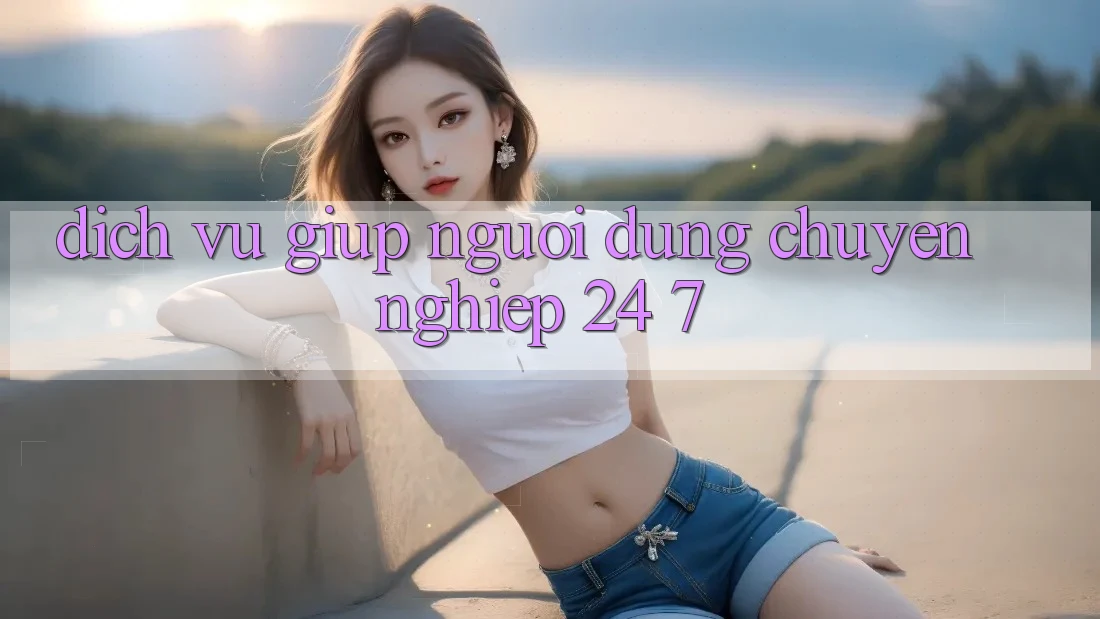 Dịch Vụ Giúp Người dùng Chuyên Nghiệp 24/7