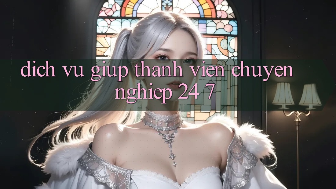 Dịch Vụ Giúp Thành viên Chuyên Nghiệp 24/7 Dịch Vụ Giúp Thành viên Chuyên Nghiệp 24/7