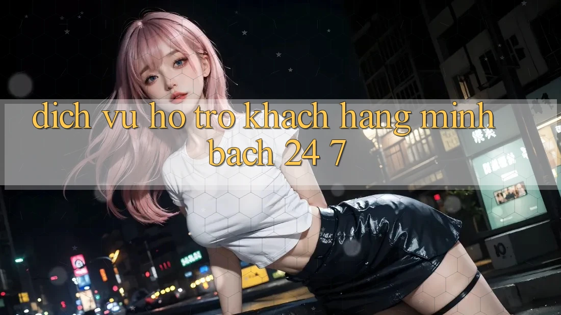 Dịch Vụ Hỗ Trợ Khách Hàng Minh bạch 24/7