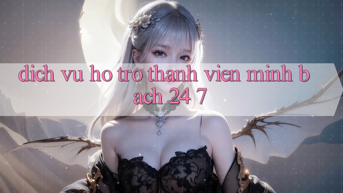 Dịch Vụ Hỗ Trợ Thành viên Minh bạch 24/7