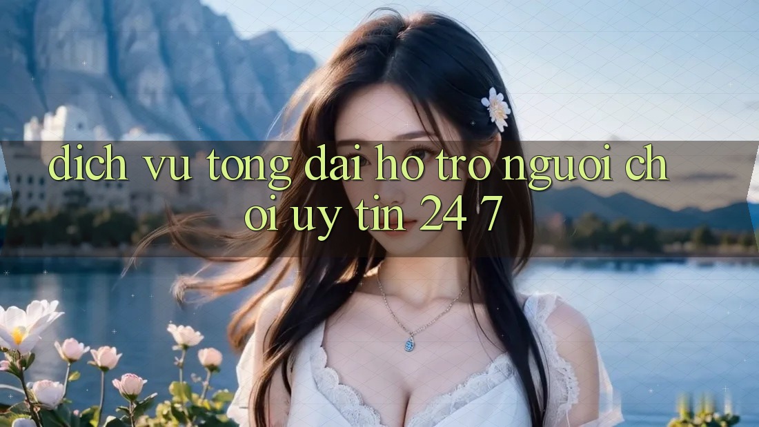 Dịch Vụ Tổng đài hỗ trợ Người chơi Uy tín 24/7 Dịch Vụ Tổng đài hỗ trợ Người chơi Uy tín 24/7