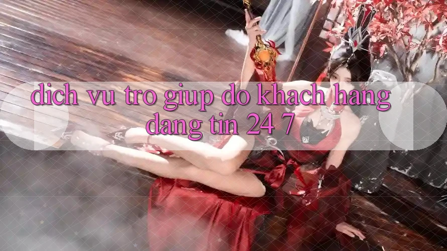 Dịch Vụ Trợ giúp đỡ Khách Hàng Đáng tin 24/7