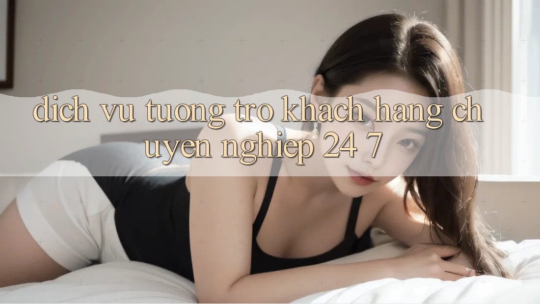 Dịch Vụ Tương trợ Khách Hàng Chuyên Nghiệp 24/7