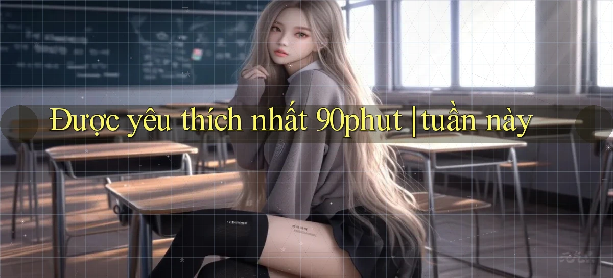 Được yêu thích nhất 90phut tuần này