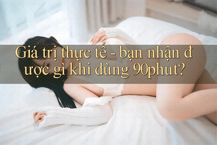 Giá trị thực tế - bạn nhận được gì khi dùng 90phut?