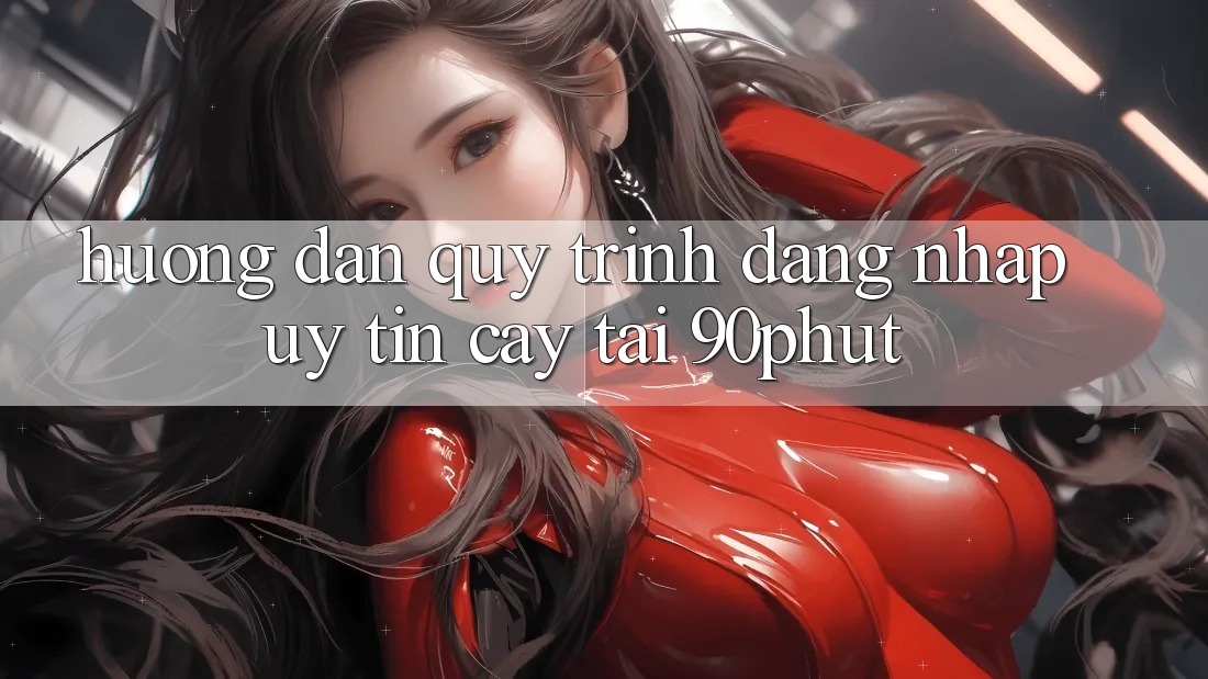 Hướng Dẫn Quy Trình Đăng Nhập Uy tín cậy Tại 90phut Hướng Dẫn Quy Trình Đăng Nhập Uy tín cậy Tại 90phut