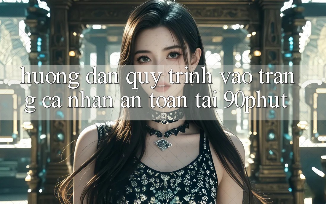 Hướng Dẫn Quy Trình Vào trang cá nhân An Toàn Tại 90phut