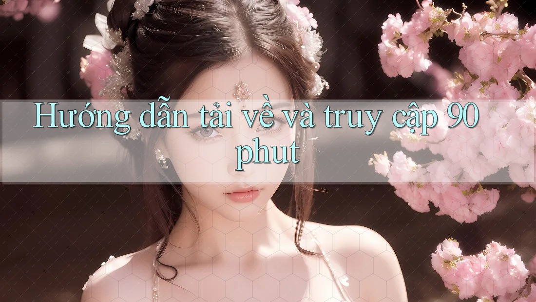 Hướng dẫn tải về và truy cập 90phut