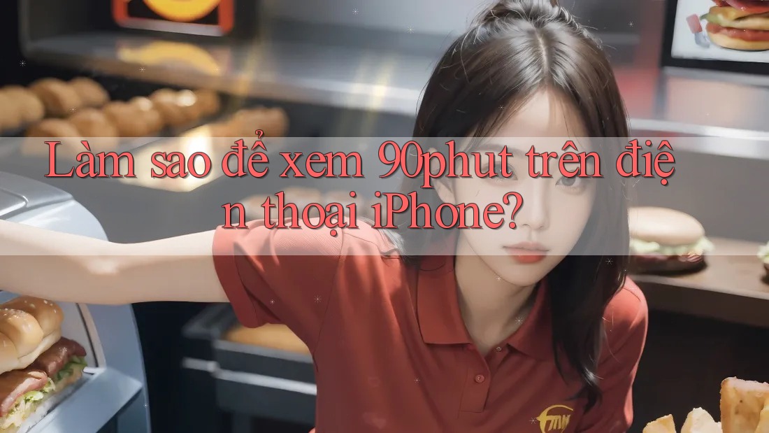 Làm sao để xem 90phut trên điện thoại iPhone?