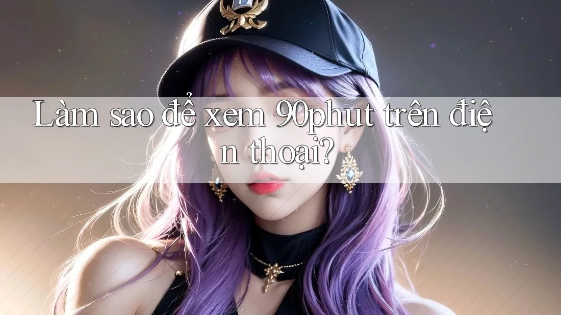 Làm sao để xem 90phut trên điện thoại?