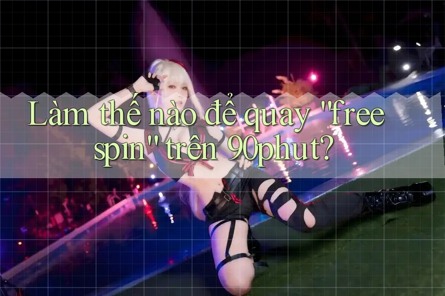 Làm thế nào để quay “free spin” trên 90phut? Làm thế nào để quay “free spin” trên 90phut?