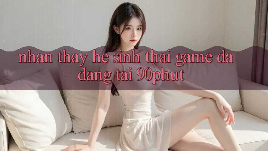 Nhận thấy Hệ Sinh Thái Game Đa Dạng Tại 90phut