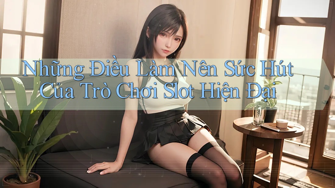 Những Điều Làm Nên Sức Hút Của Trò Chơi Slot Hiện Đại