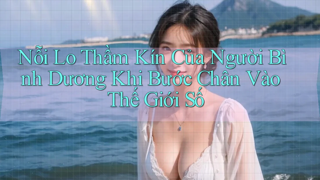 Nỗi Lo Thầm Kín Của Người Bình Dương Khi Bước Chân Vào Thế Giới Số