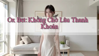 ox bet không chờ lâu thanh khoản