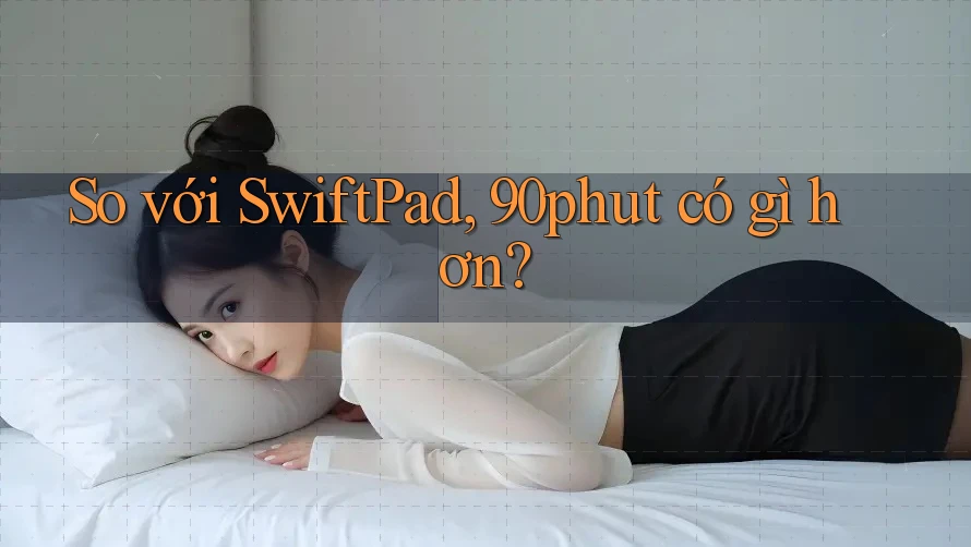 So với SwiftPad, 90phut có gì hơn?