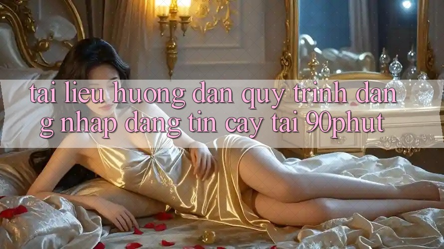 Tài liệu hướng dẫn Quy Trình Đăng Nhập Đáng tin cậy Tại 90phut