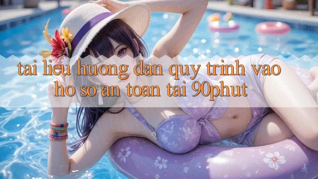 Tài liệu hướng dẫn Quy Trình Vào hồ sơ An Toàn Tại 90phut