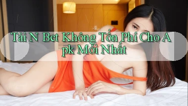 tải n bet không tốn phí cho apk mới nhất