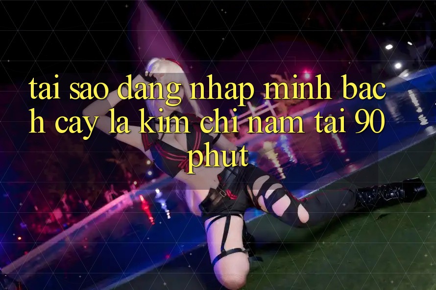 Tại Sao “Đăng Nhập Minh bạch cậy” Là Kim Chỉ Nam Tại 90phut?