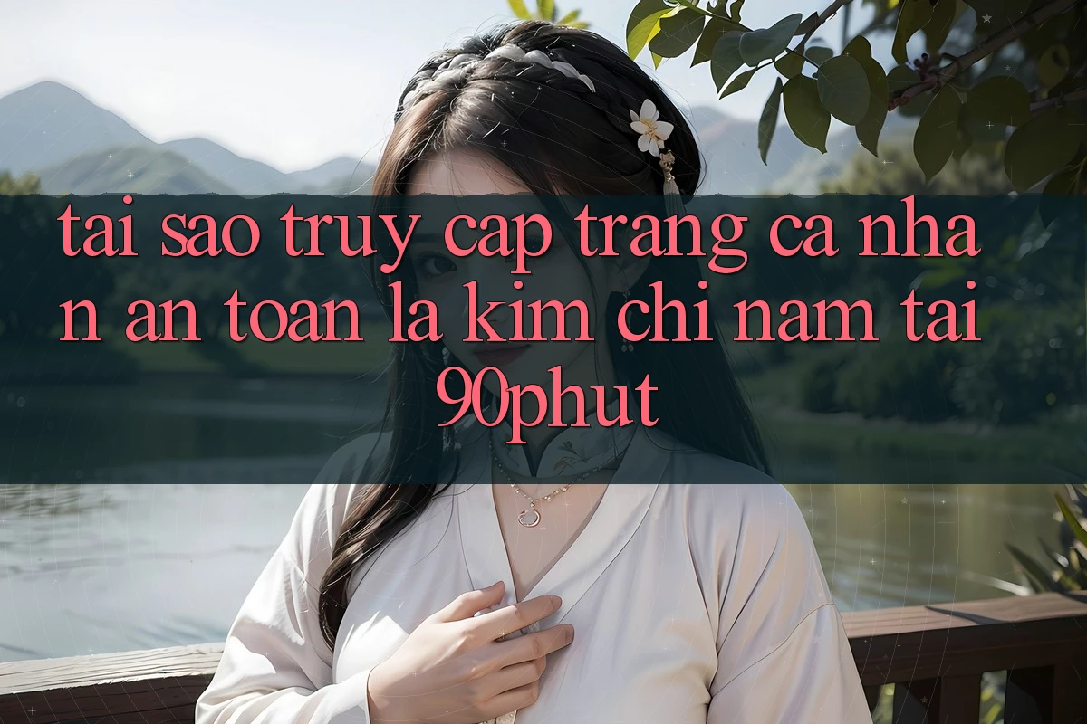 Tại Sao “Truy cập trang cá nhân An Toàn” Là Kim Chỉ Nam Tại 90phut? Tại Sao “Truy cập trang cá nhân An Toàn” Là Kim Chỉ Nam Tại 90phut?
