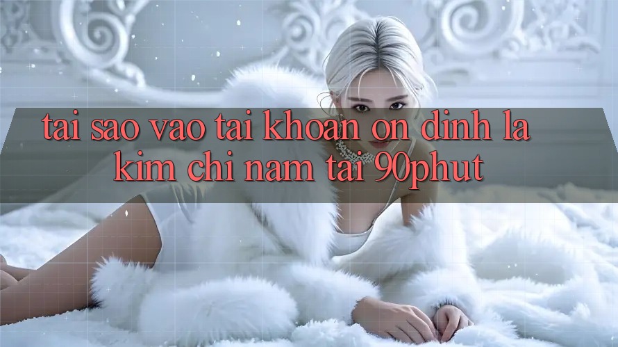 Tại Sao “Vào tài khoản Ổn định” Là Kim Chỉ Nam Tại 90phut?