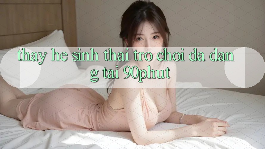 Thấy Hệ Sinh Thái Trò chơi Đa Dạng Tại 90phut