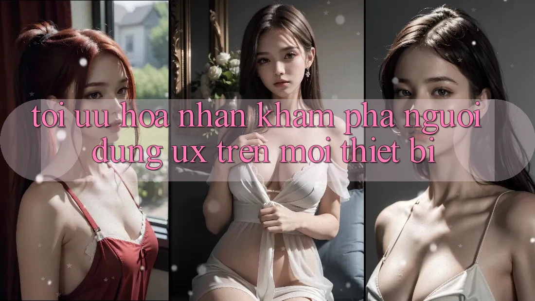 Tối Ưu Hóa Nhận khám phá Người Dùng (UX) Trên Mọi Thiết Bị
