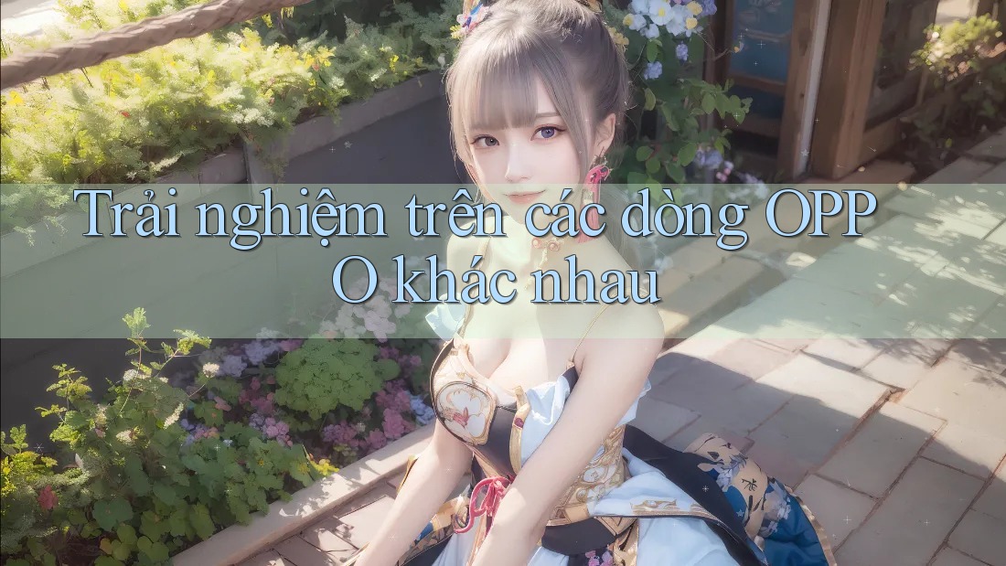 Trải nghiệm trên các dòng OPPO khác nhau